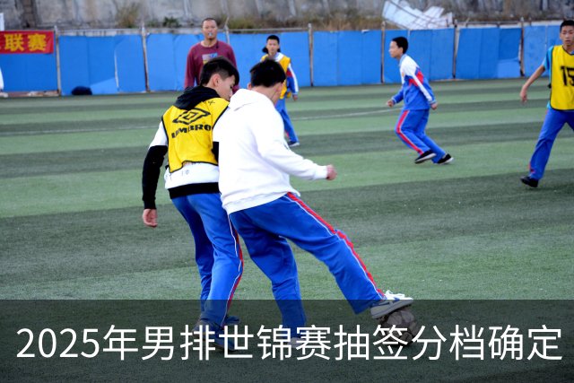 2025年男排世锦赛抽签分档确定 中国男排列第四档